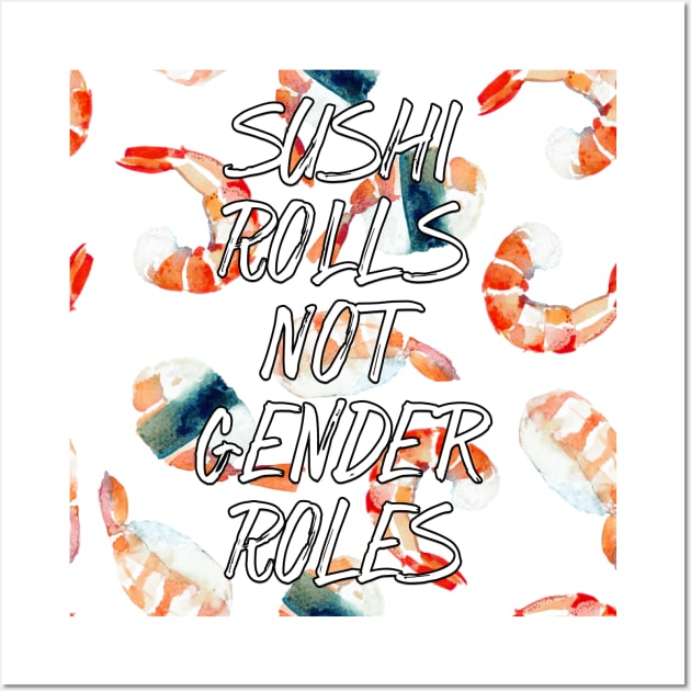 Sushi Rolls Not Gender Roles Wall Art by TheBadNewsB
